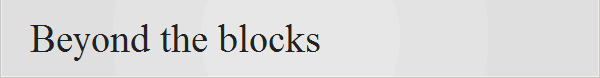 Beyond the blocks